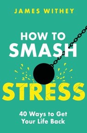 Cover of: How to Smash Stress: 40 Ways to Get Your Life Back