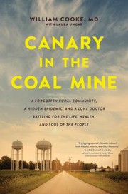 Cover of: Canary in the Coal Mine: A Forgotten Rural Community, a Hidden Epidemic, and a Lone Doctor Battling for the Life, Health, and Soul of the People