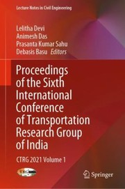 Cover of: Proceedings of the Sixth International Conference of Transportation Research Group of India: CTRG 2021 Volume 1