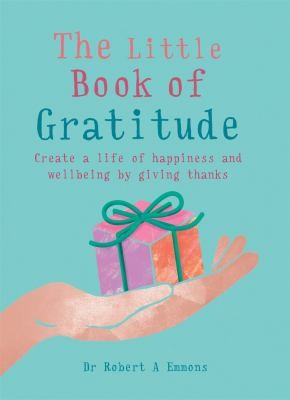 The Little Book of Gratitude - Create a Life of Happiness and Wellbeing by Giving Thanks