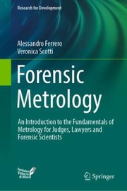 Cover of: Forensic Metrology: An Introduction to the Fundamentals of Metrology for Judges, Lawyers and Forensic Scientists