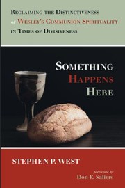 Cover of: Something Happens Here: Reclaiming the Distinctiveness of Wesley's Communion Spirituality in Times of Divisiveness