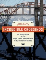 Cover of: Incredible Crossings: The History and Art of the Bridges, Tunnels and Ferries That Connect British Columbia