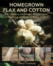 Cover of: Homegrown Flax and Cotton: DIY Guide to Growing, Processing, Spinning and Weaving Fiber to Cloth