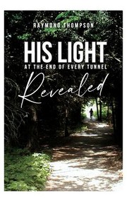 Cover of: His Light at the End of Every Tunnel Revealed