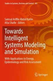 Cover of: Towards Intelligent Systems Modeling and Simulation: With Applications to Energy, Epidemiology and Risk Assessment