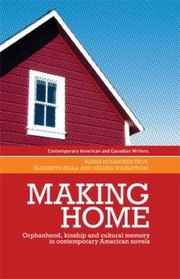 Cover of: Making Home: Orphanhood, Kinship and Cultural Memory in Contemporary American Novels