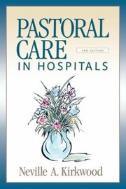 Cover of: Pastoral Care in Hospitals by Neville A. Kirkwood, Neville A. Kirkwood