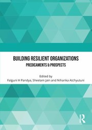 Cover of: Building Resilient Organizations : Predicaments and Prospects: Proceedings of the 4th International Conference on Impact of Current Events on the Future of Business , Hyderabad, Telangana, India on 7-9 April 2022