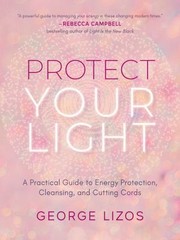 Cover of: Protect Your Light: A Practical Guide to Energy Protection, Cleansing, and Cutting Cords