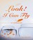 Cover of: Look! I Can Fly