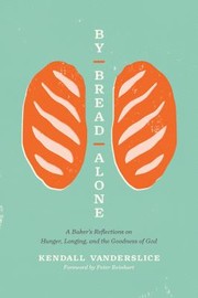 Cover of: By Bread Alone: A Baker's Reflections on Hunger, Longing, and the Goodness of God