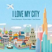 Cover of: I Love My City by France Desmarais, Richard Adam, Yves Dumont, Nicholas Aumais