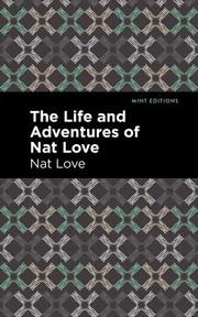 Cover of: Life and Adventures of Nat Love: A True History of Slavery Days