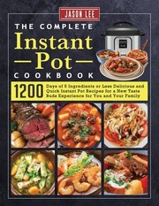 Cover of: Complete Instant Pot Cookbook: 1200 Days of 5 Ingredients or Less Delicious and Quick Instant Pot Recipes for a New Taste Buds Experience for You and Your Family