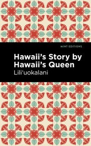 Cover of: Hawaii's Story by Hawaii's Queen by Liliuokalani Queen of Hawaii, Liliuokalani Queen of Hawaii, Mint Editions