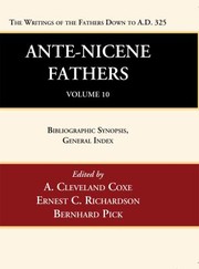 Cover of: Ante-Nicene Fathers : Translations of the Writings of the Fathers down to A. D. 325, Volume 10: Bibliographic Synopsis, General Index