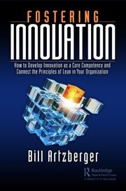 Cover of: Fostering Innovation: How to Develop Innovation As a Core Competency and Connect the Principles of Lean in Your Organization