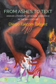 Cover of: From Ashes to Text: Andean Literature of Sexual Dissidence in the 20th Century