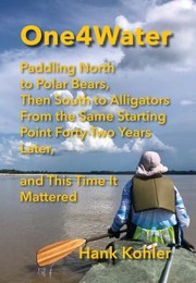 Cover of: One4Water: Paddling North to Polar Bears, Then South to Alligators From the Same Starting Point Forty-Two Years Later, And This Time It Mattered