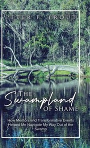 Cover of: Swampland of Shame: How Mentors and Transformative Events Helped Me Navigate My Way Out of the Swamp