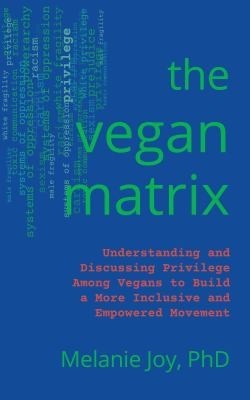 The Vegan Matrix - Understanding and Discussing Privilege Among Vegans to Build a More Inclusive and Empowered Movement