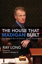 Cover of: House That Madigan Built: The Record Run of Illinois' Velvet Hammer