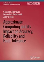 Cover of: Approximate Computing and Its Impact on Accuracy, Reliability and Fault-Tolerance