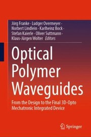 Cover of: Optical Polymer Waveguides: From the Design to the Final 3D-Opto Mechatronic Integrated Device