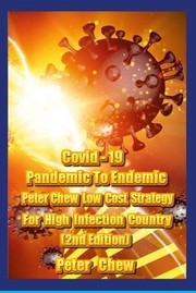 Cover of: Covid-19: Pandemic to Endemic Strategy Peter Chew's Low Cost Strategy for High Infection Country [ 2nd Edition ]