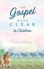 Gospel Made Clear to Children by Jennifer Adams, Elisabeth Adams