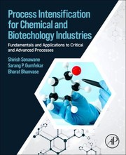 Cover of: Process Intensification for Chemical and Biotechology Industries: Fundamentals and Applications to Critical and Advanced Processes