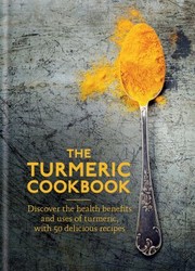 Cover of: The turmeric cookbook: discover the health benefits and uses of turmeric, with 50 delicious recipes