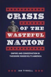 Cover of: Crisis of the wasteful nation: empire and conservation in Theodore Roosevelt's America