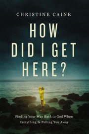 Cover of: How Did I Get Here?: Finding Your Way Back to God When Everything Is Pulling You Away