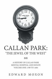 Cover of: Callan Park : 'the Jewel of the West': A History of Callan Park Mental Hospital and Estate Volume One 1877 To 1960