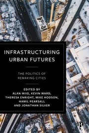 Cover of: Infrastructuring Urban Futures: Networks, Power, Transformation