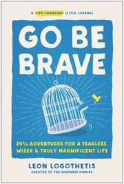 Cover of: Go Be Brave: 21 ¾ Adventures to Help You Become Fearless and Live a Truly Magnificent Life