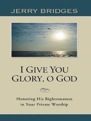 Cover of: I give you glory, O God: honoring His righteousness in your private worship