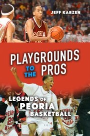 Cover of: Playgrounds to the Pros: Legends of Peoria Basketball