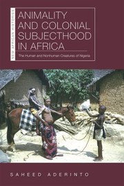 Cover of: Animality and Colonial Subjecthood in Africa: The Human and Nonhuman Creatures of Nigeria