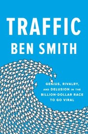 Cover of: Traffic: Genius, Rivalry, and Delusion in the Billion-Dollar Race to Go Viral