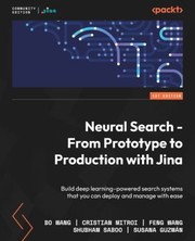 Cover of: Neural Search - from Prototype to Production with Jina: Build Deep Learning-Powered Search Systems That You Can Deploy and Manage with Ease