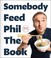 Cover of: Somebody Feed Phil the Book : Untold Stories, Behind-The-Scenes Photos and Favorite Recipes