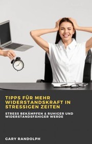 Cover of: Tipps Für Mehr Widerstandskraft in Stressigen Zeiten: Stress Bekämpfen and Ruhiger und Widerstandsfähiger Werde