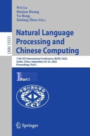 Cover of: Natural Language Processing and Chinese Computing: 11th CCF International Conference, NLPCC 2022, Guilin, China, September 24-25, 2022, Proceedings, Part I