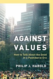 Cover of: Against Values: How to Talk about the Good in a Postliberal Era