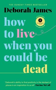 Cover of: How to Live When You Should Be Dead by Deborah James