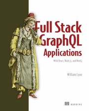Cover of: Full Stack GraphQL Applications by William Lyon, William Lyon