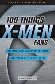 Cover of: 100 Things X-Men Fans Should Know and Do Before They Die